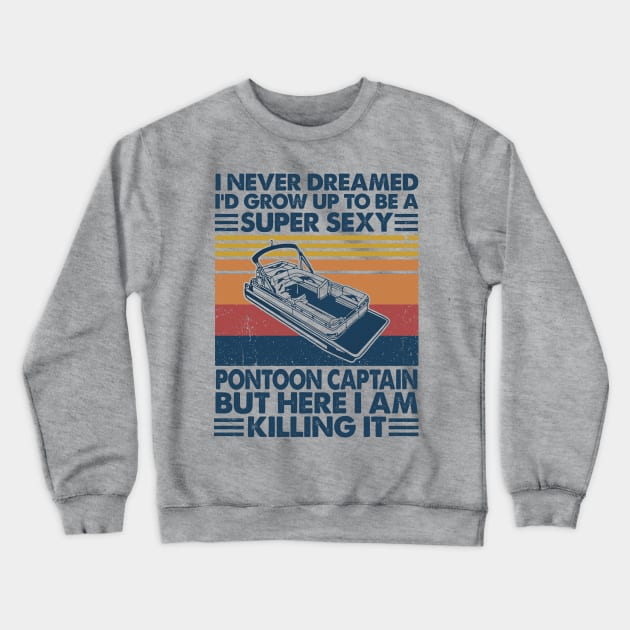 I Never Dreamed Sexy Pontoon Captain Crewneck Sweatshirt by Salt88